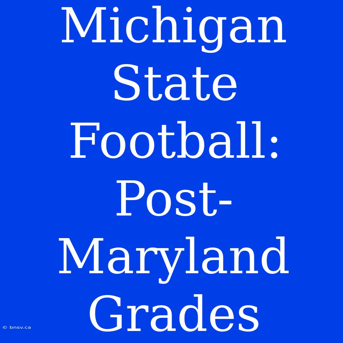 Michigan State Football: Post-Maryland Grades