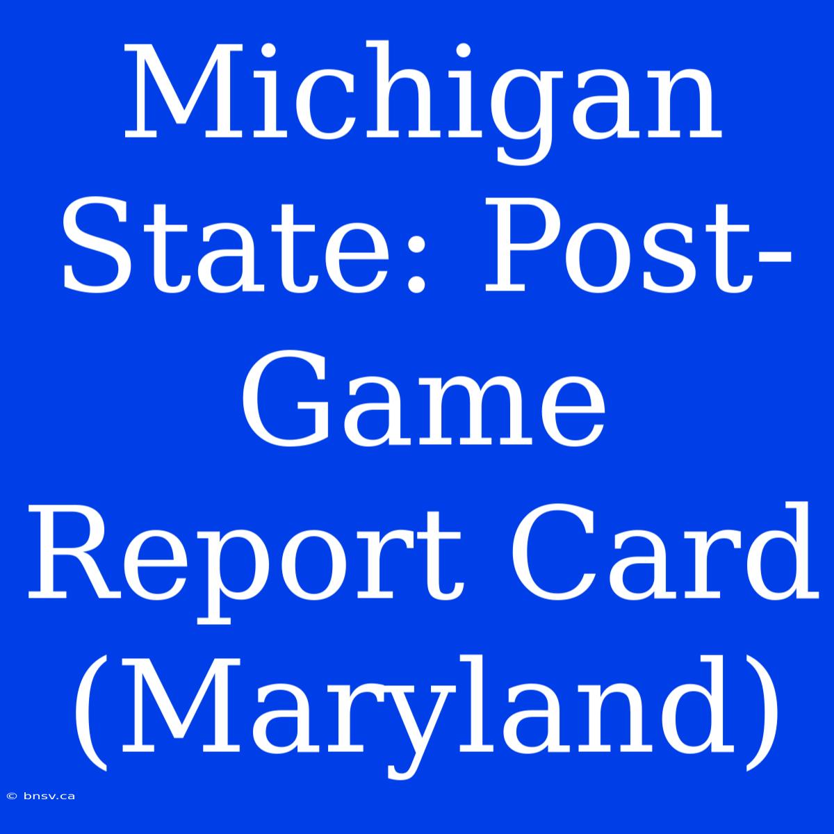 Michigan State: Post-Game Report Card (Maryland)