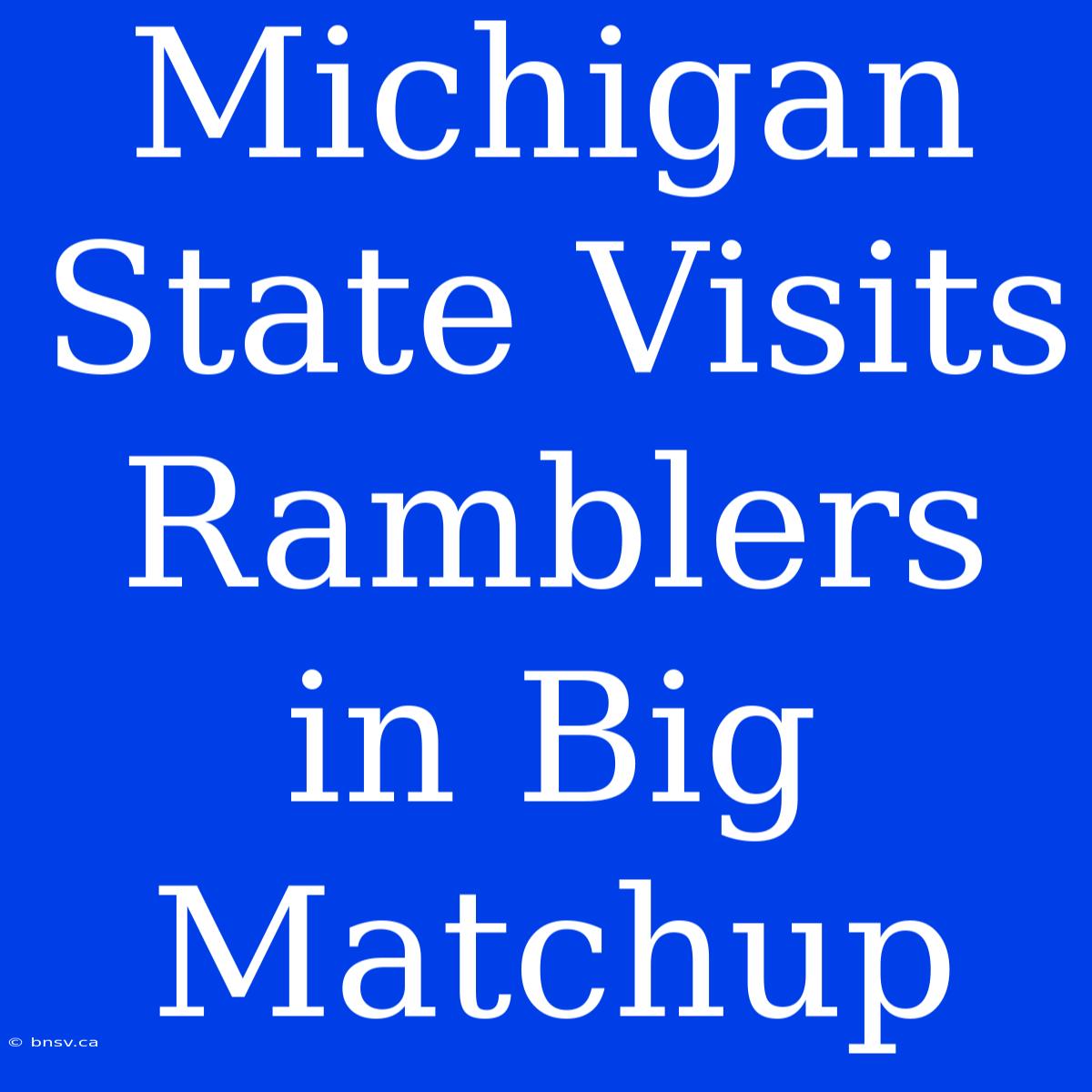 Michigan State Visits Ramblers In Big Matchup