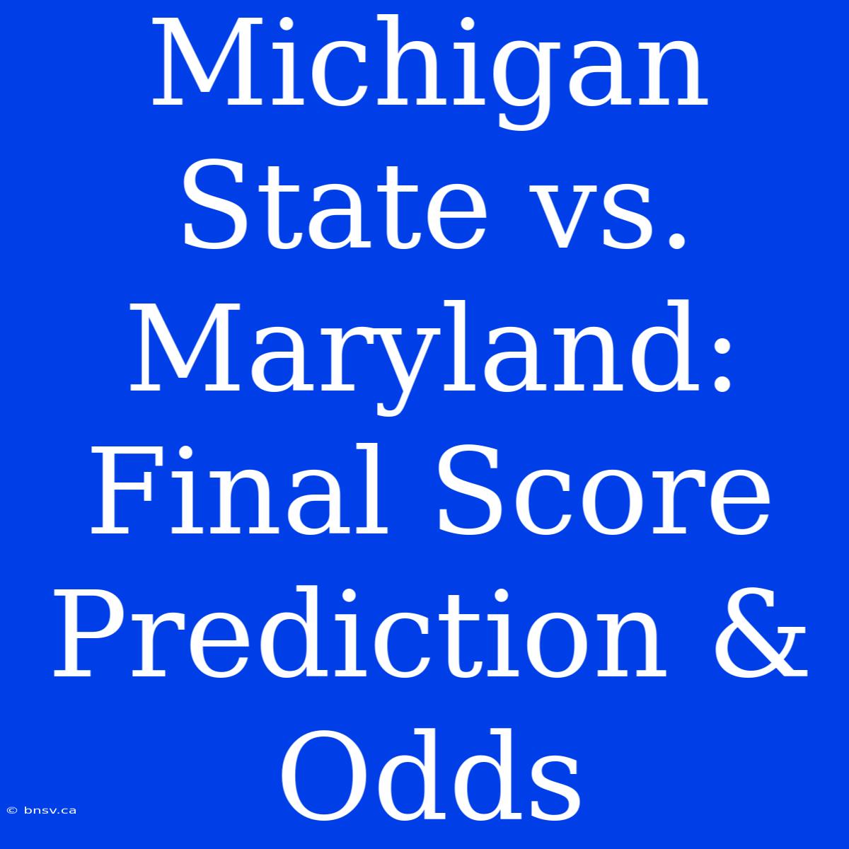 Michigan State Vs. Maryland: Final Score Prediction & Odds