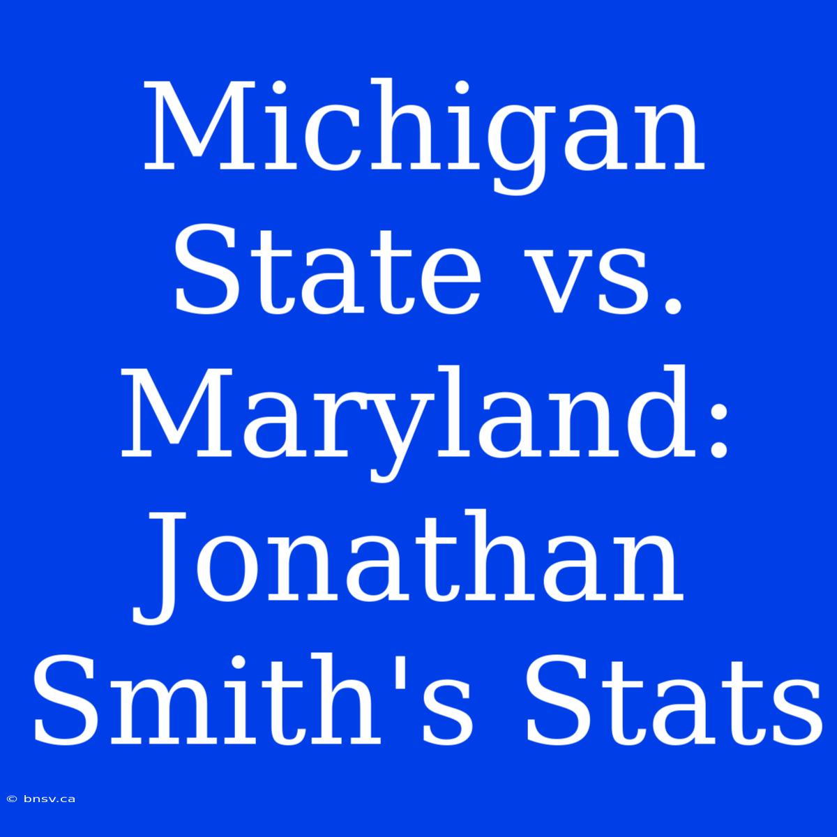 Michigan State Vs. Maryland: Jonathan Smith's Stats