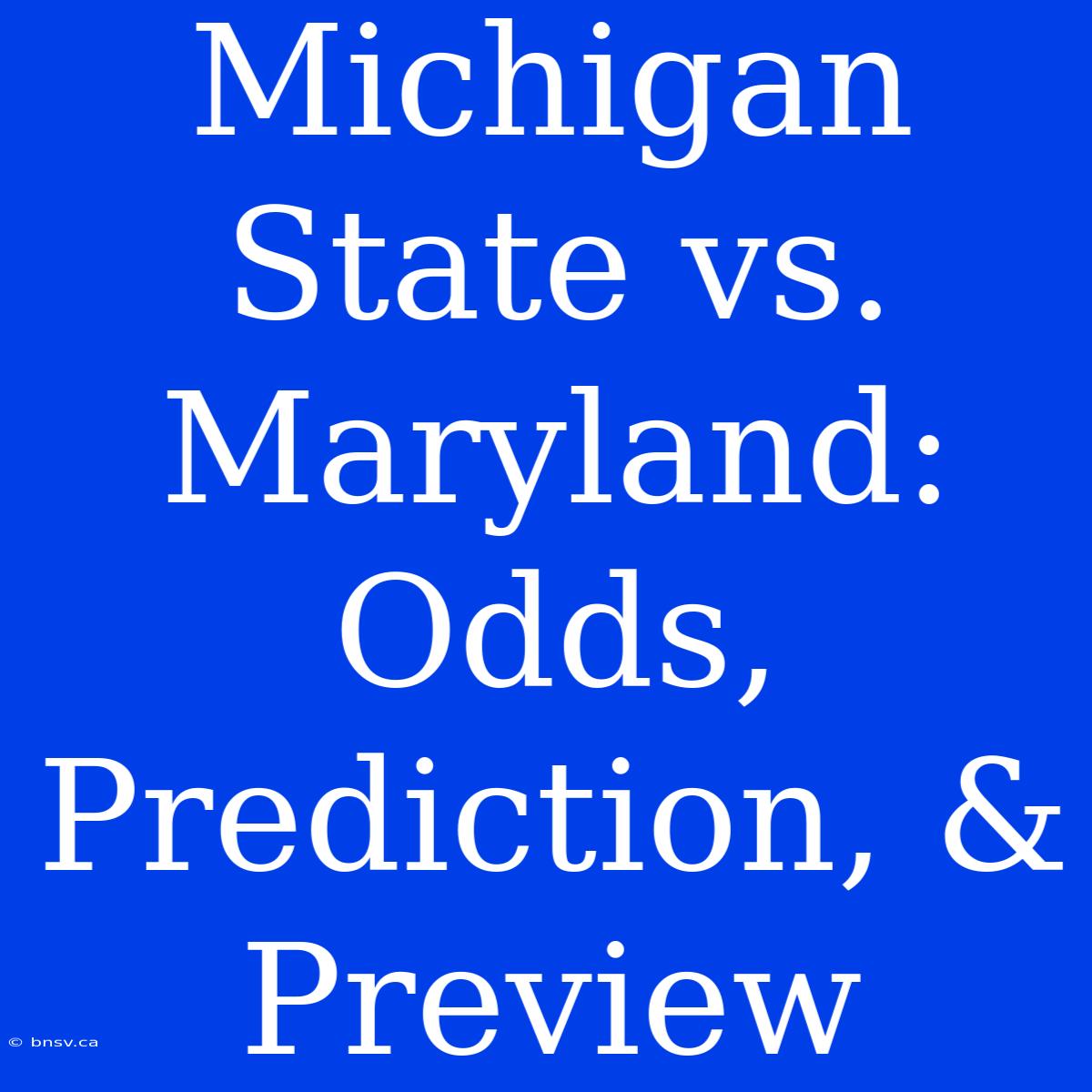 Michigan State Vs. Maryland: Odds, Prediction, & Preview