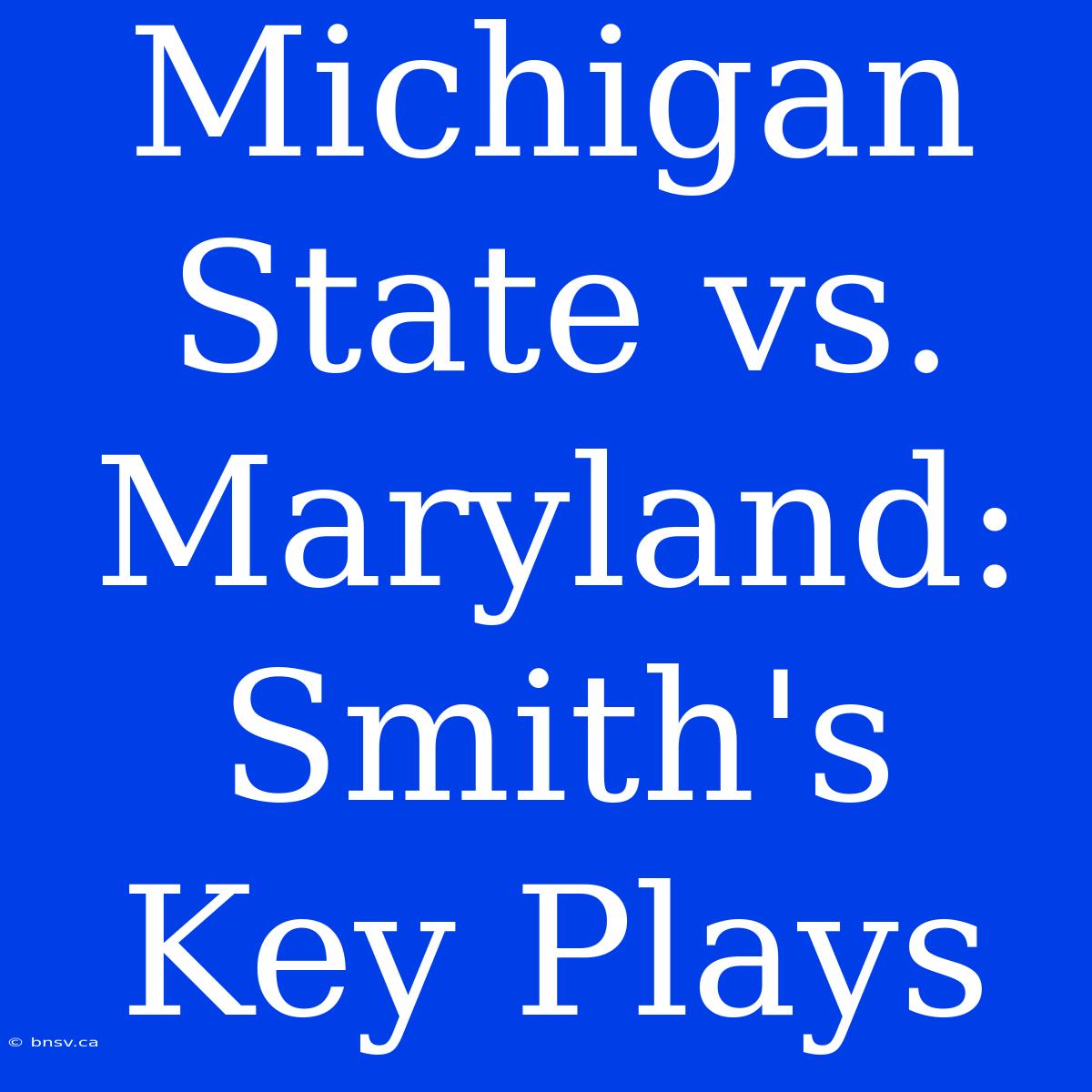 Michigan State Vs. Maryland: Smith's Key Plays