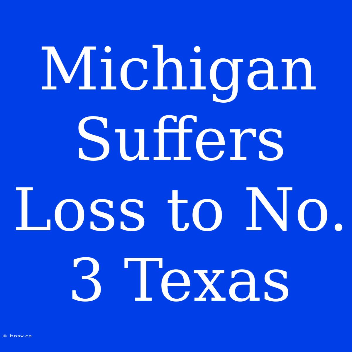 Michigan Suffers Loss To No. 3 Texas