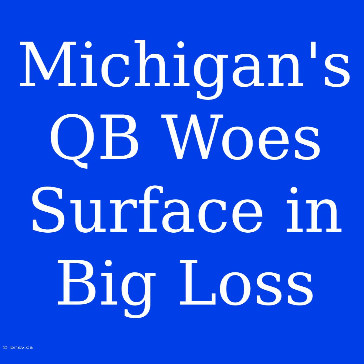 Michigan's QB Woes Surface In Big Loss