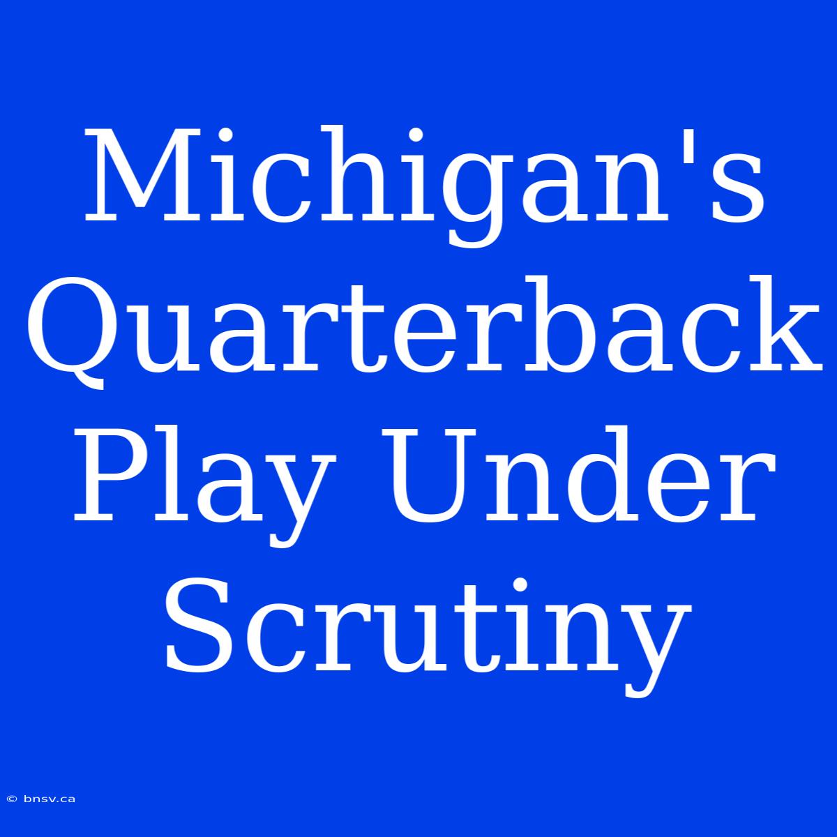 Michigan's Quarterback Play Under Scrutiny