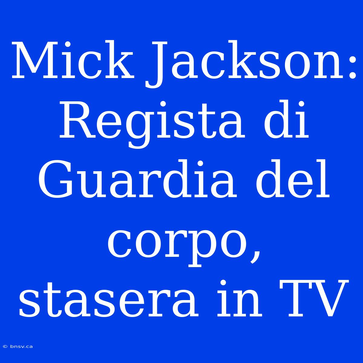 Mick Jackson: Regista Di Guardia Del Corpo, Stasera In TV