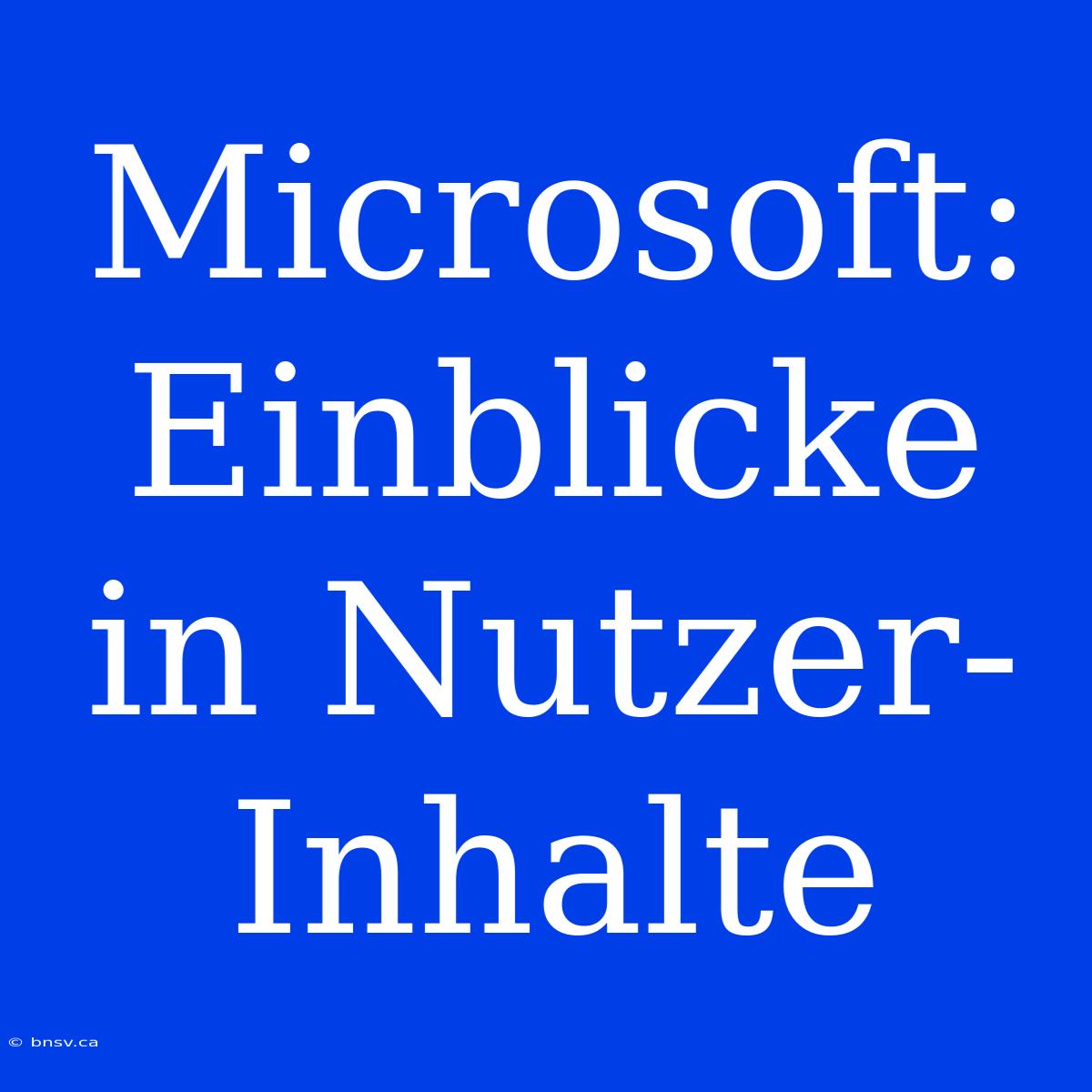 Microsoft: Einblicke In Nutzer-Inhalte