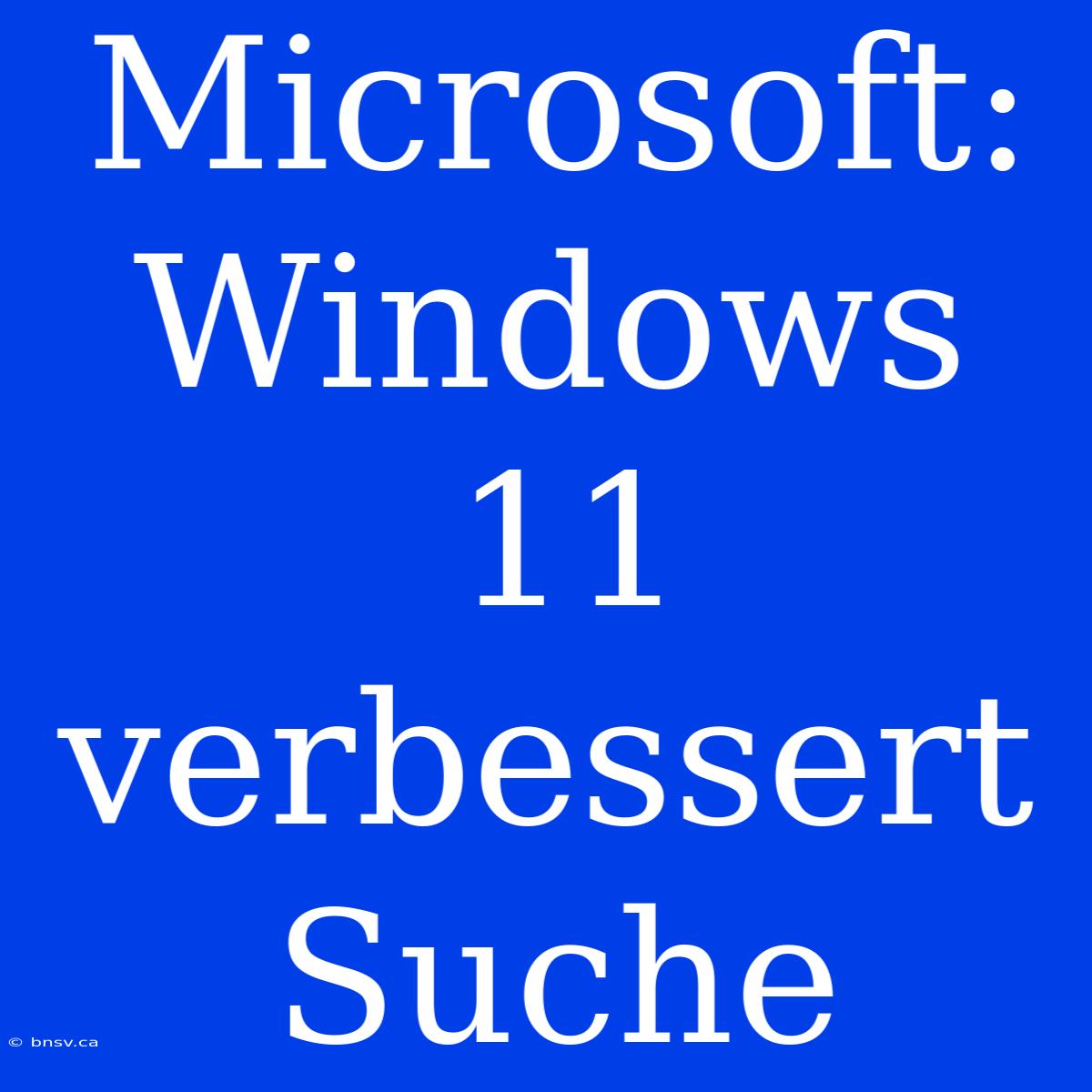 Microsoft: Windows 11 Verbessert Suche