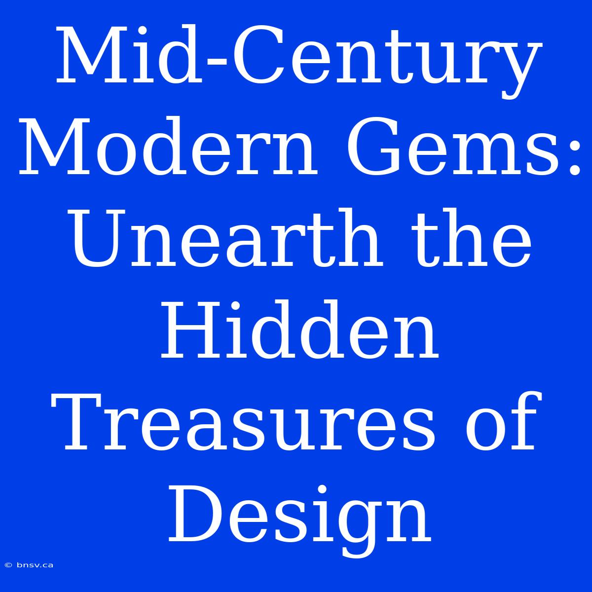 Mid-Century Modern Gems: Unearth The Hidden Treasures Of Design