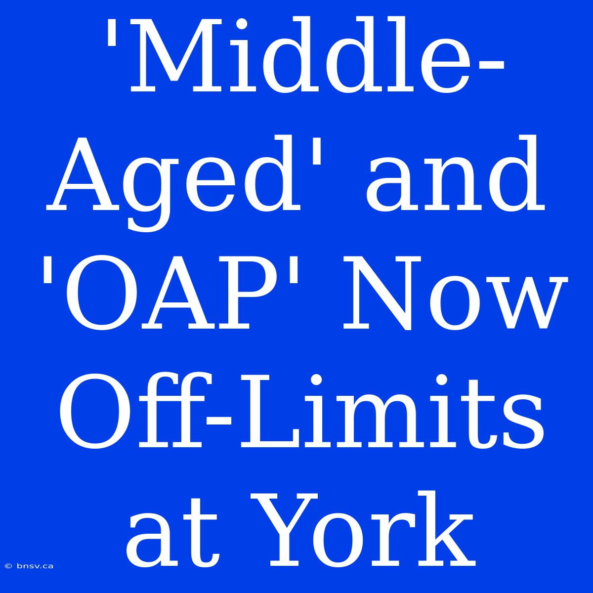 'Middle-Aged' And 'OAP' Now Off-Limits At York