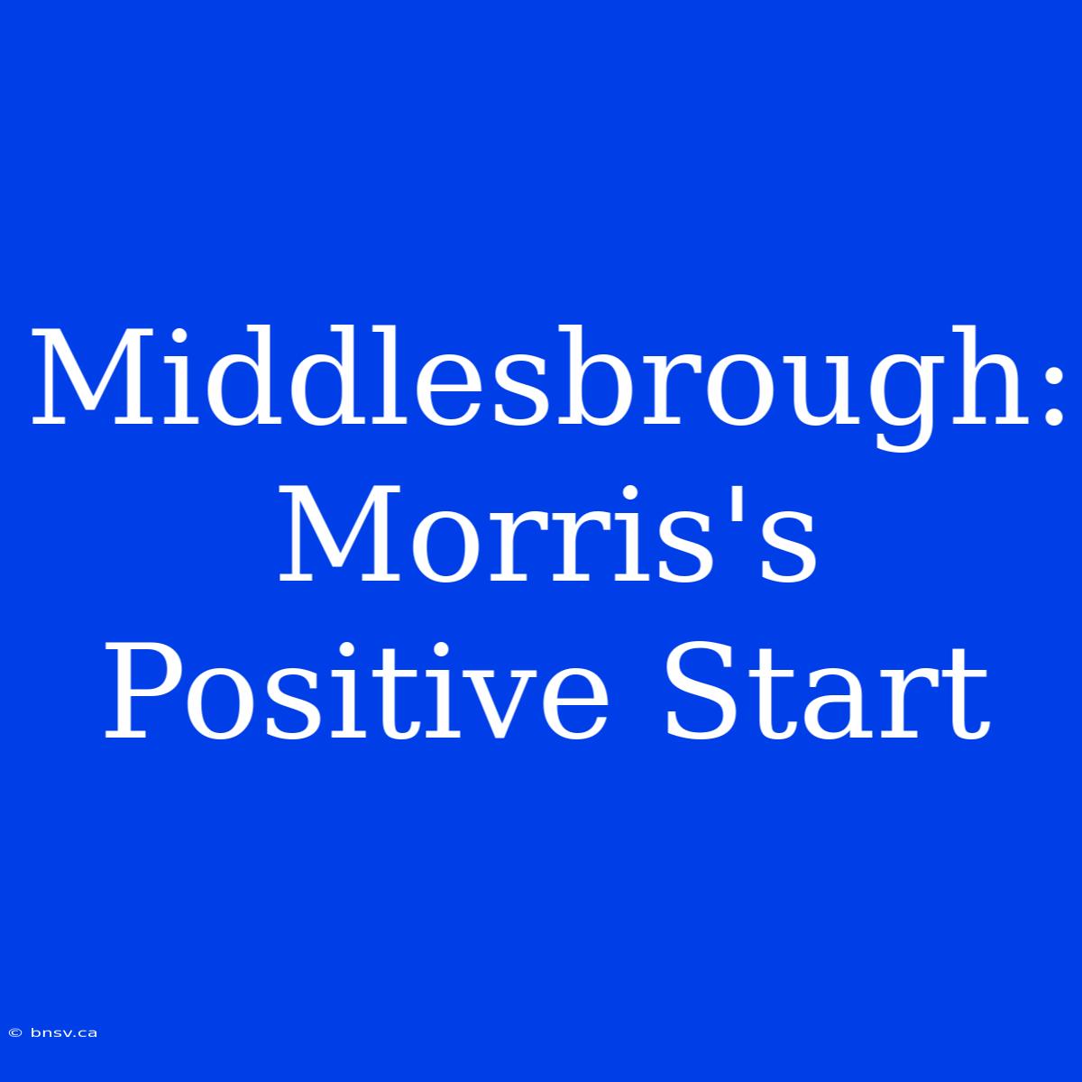 Middlesbrough:  Morris's Positive Start