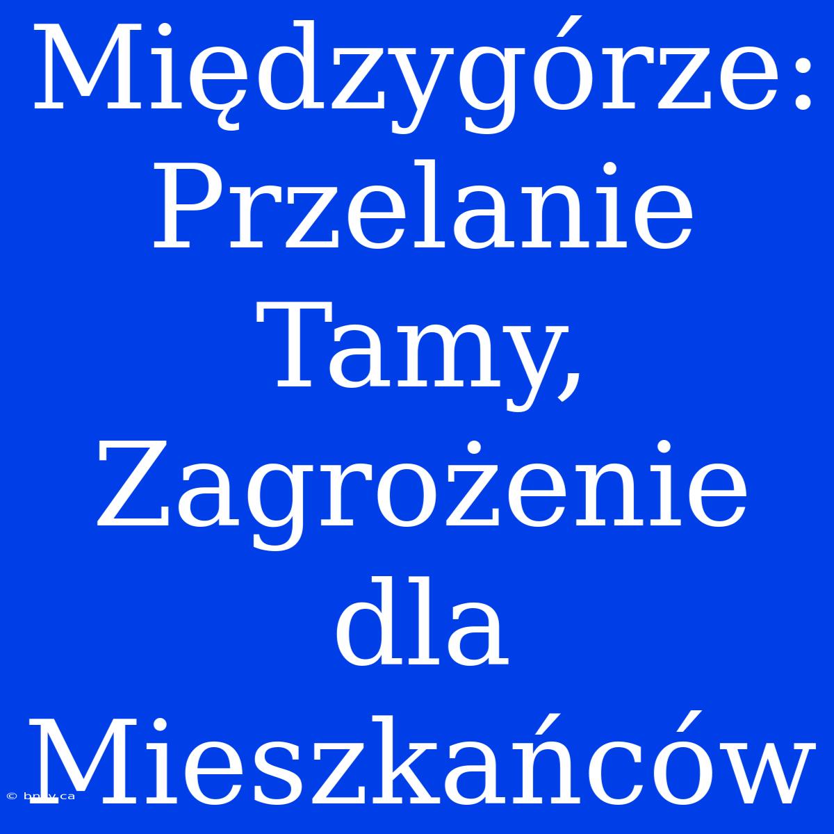 Międzygórze: Przelanie Tamy, Zagrożenie Dla Mieszkańców