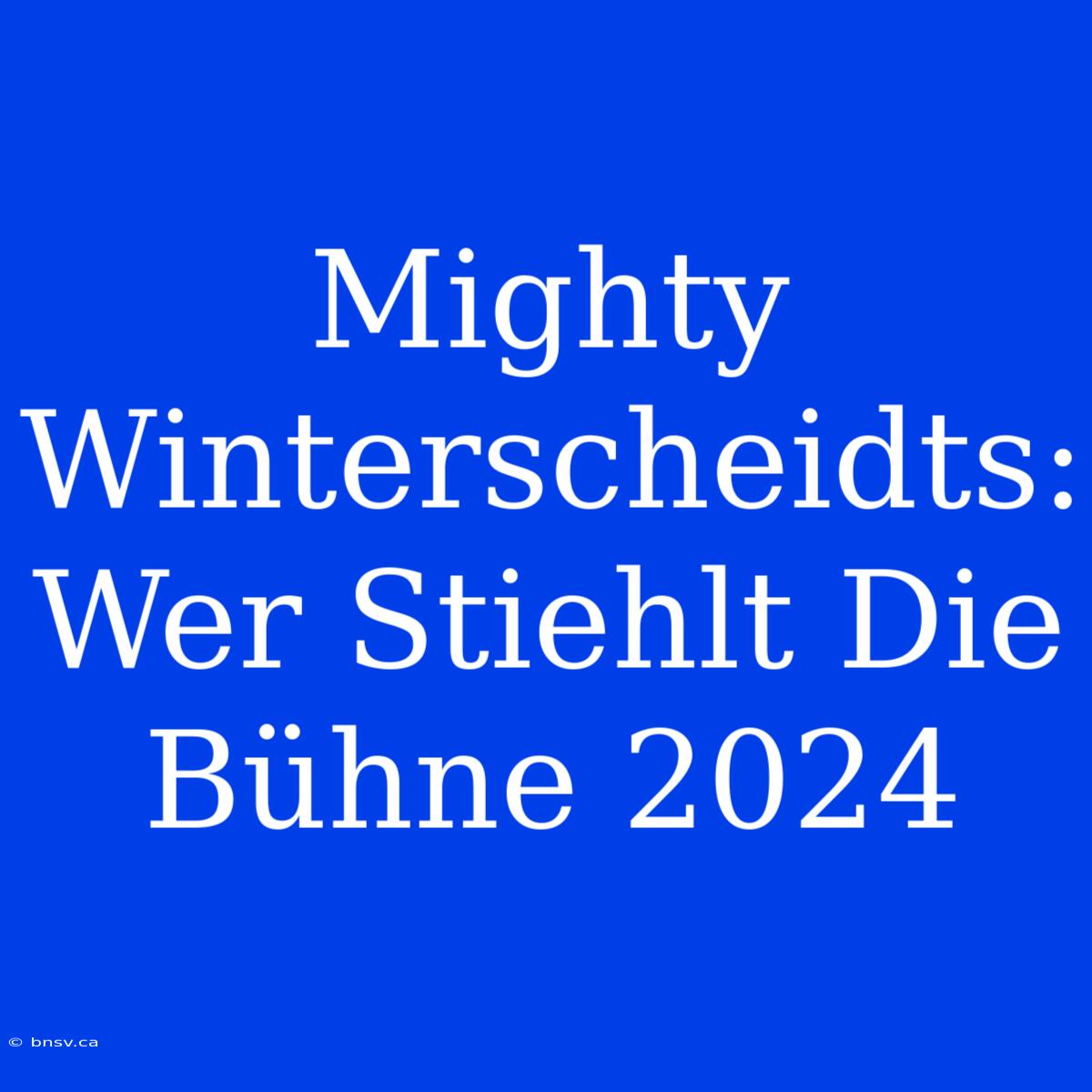 Mighty Winterscheidts: Wer Stiehlt Die Bühne 2024