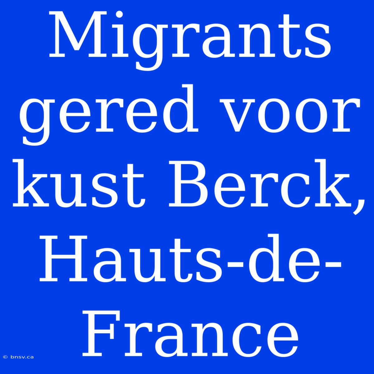 Migrants Gered Voor Kust Berck, Hauts-de-France