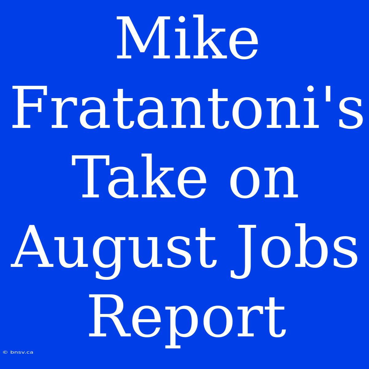 Mike Fratantoni's Take On August Jobs Report