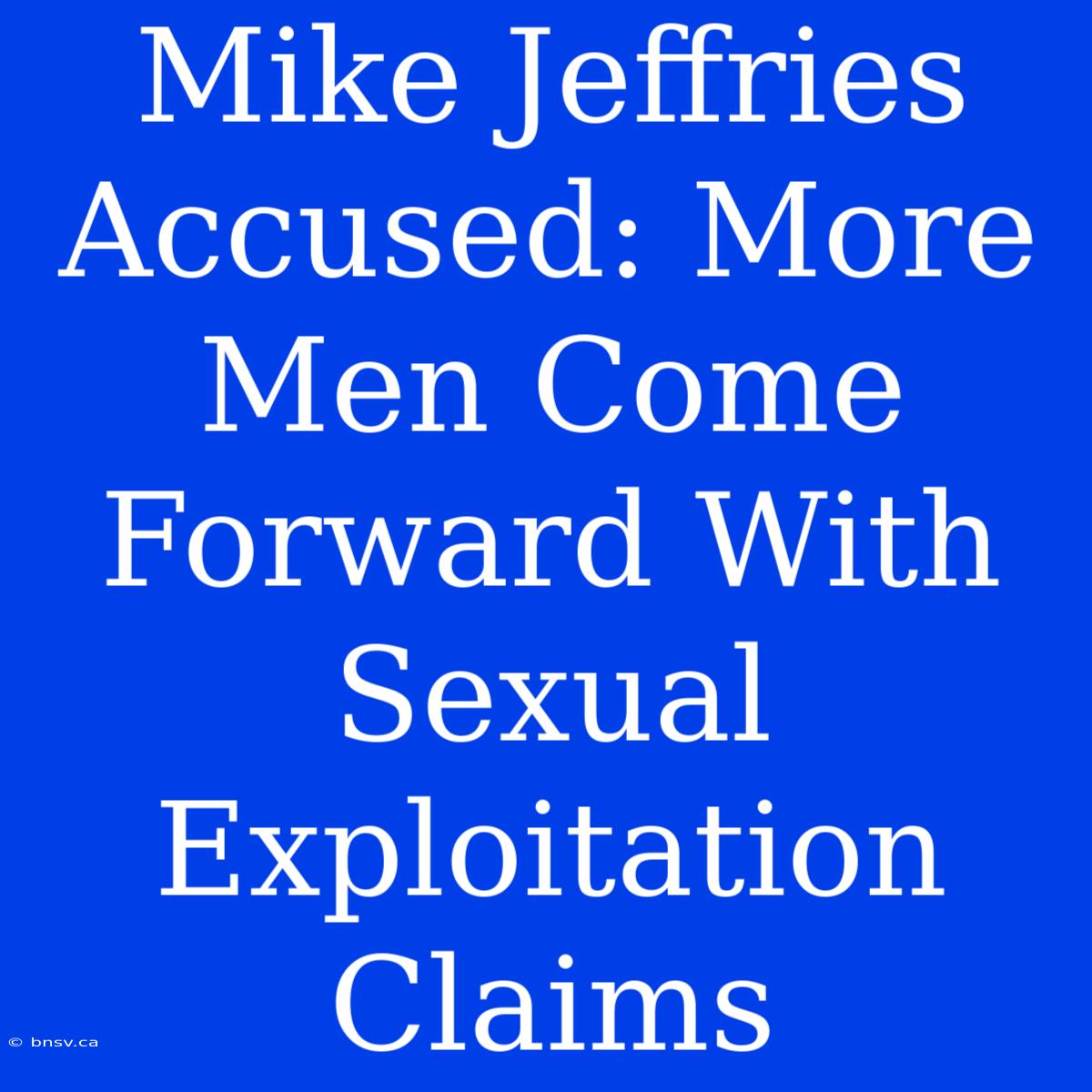 Mike Jeffries Accused: More Men Come Forward With Sexual Exploitation Claims