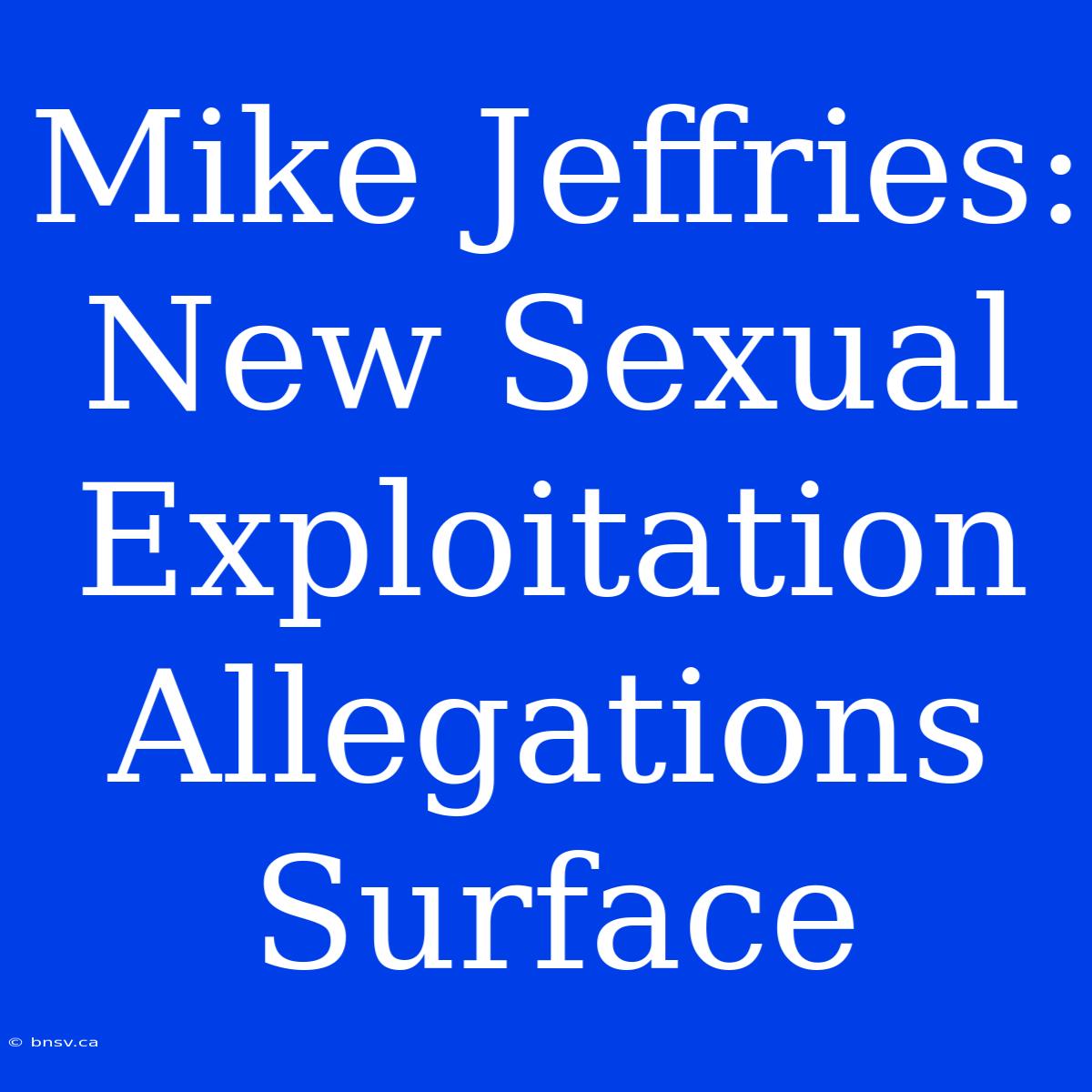 Mike Jeffries: New Sexual Exploitation Allegations Surface