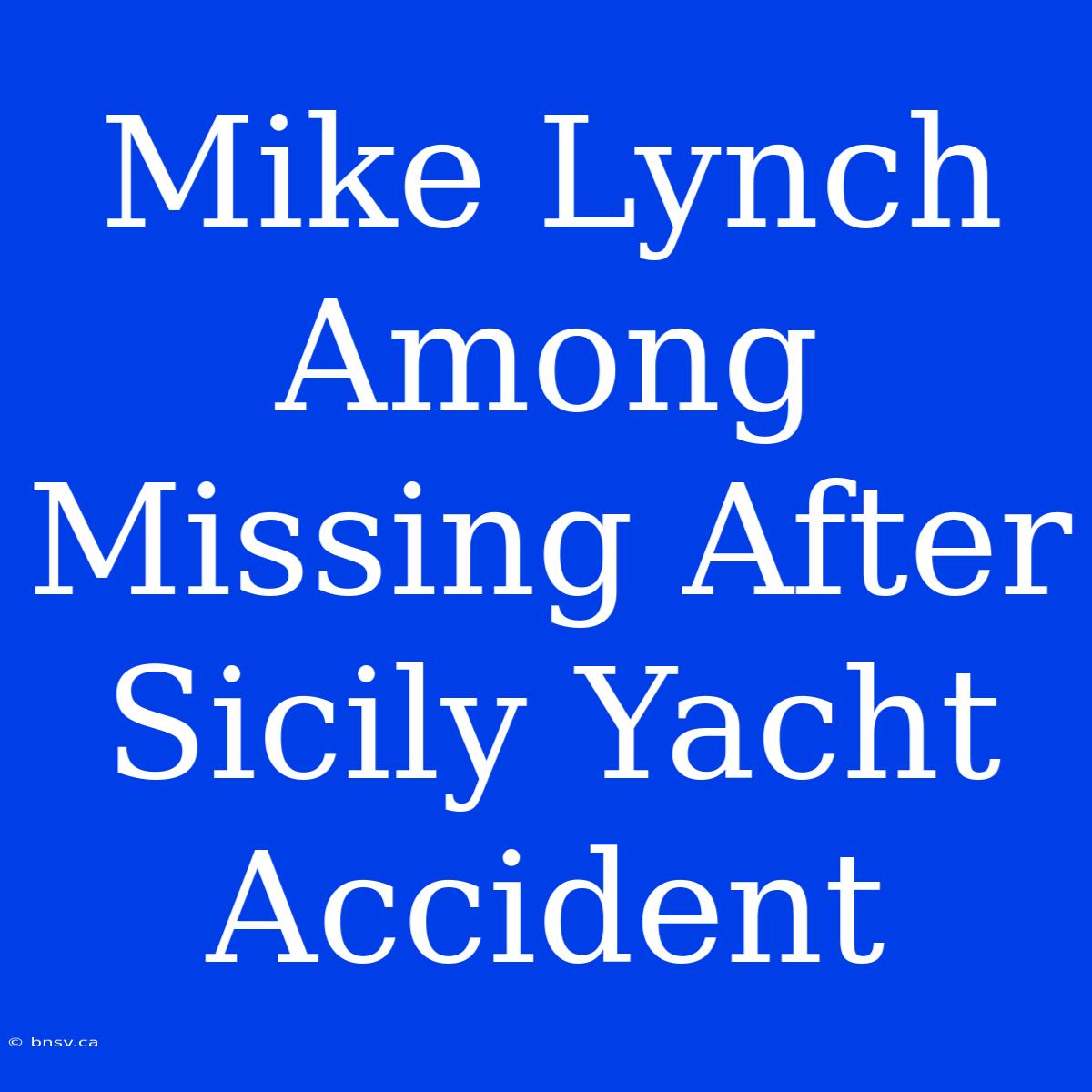 Mike Lynch Among Missing After Sicily Yacht Accident