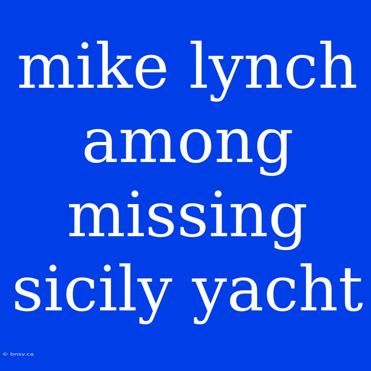 Mike Lynch Among Missing Sicily Yacht