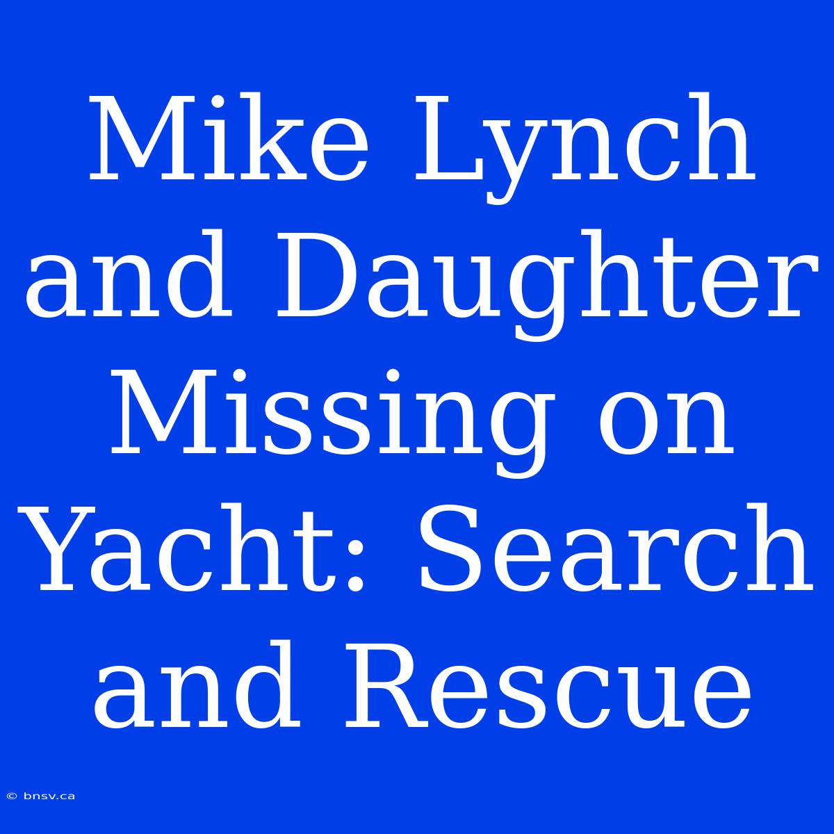 Mike Lynch And Daughter Missing On Yacht: Search And Rescue