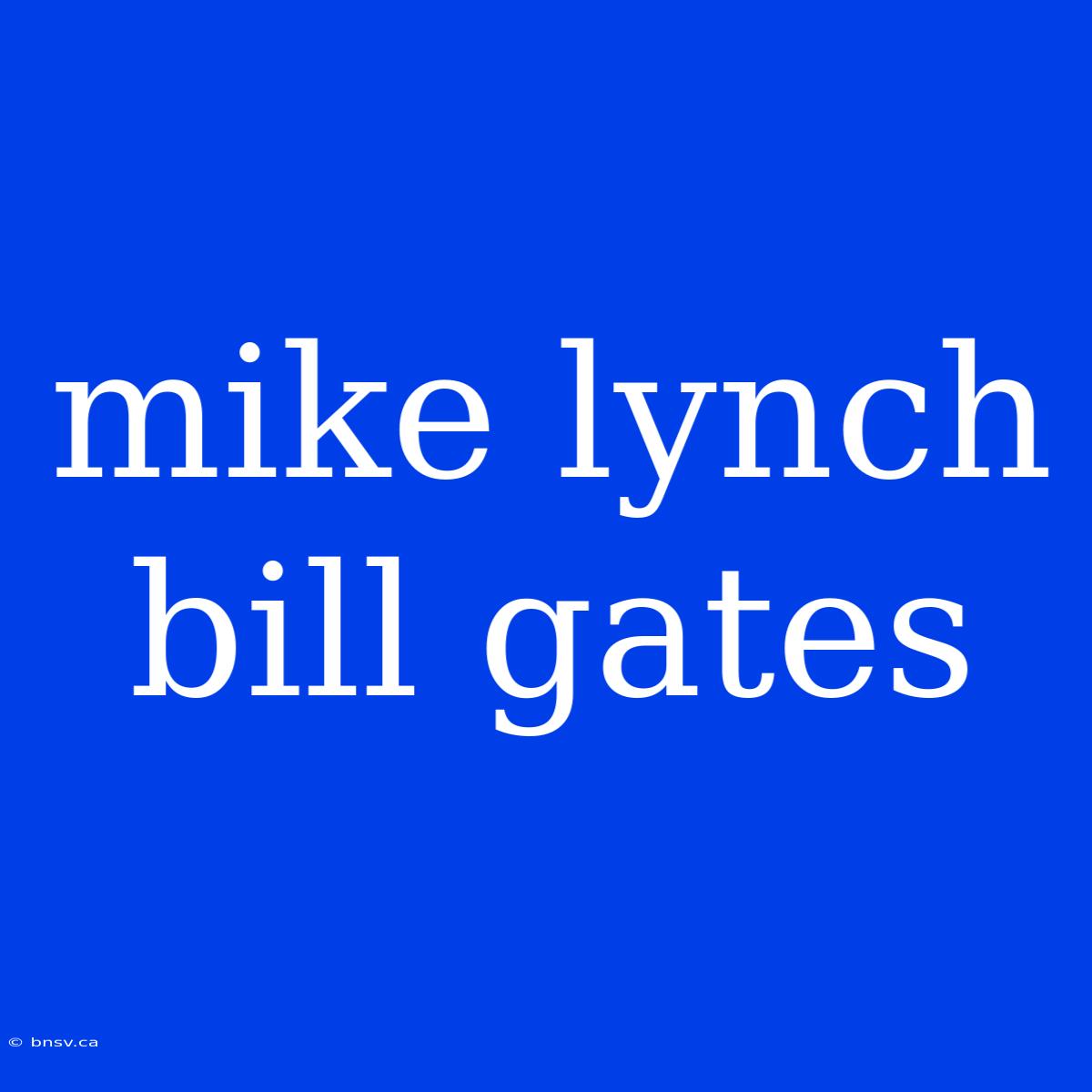 Mike Lynch Bill Gates