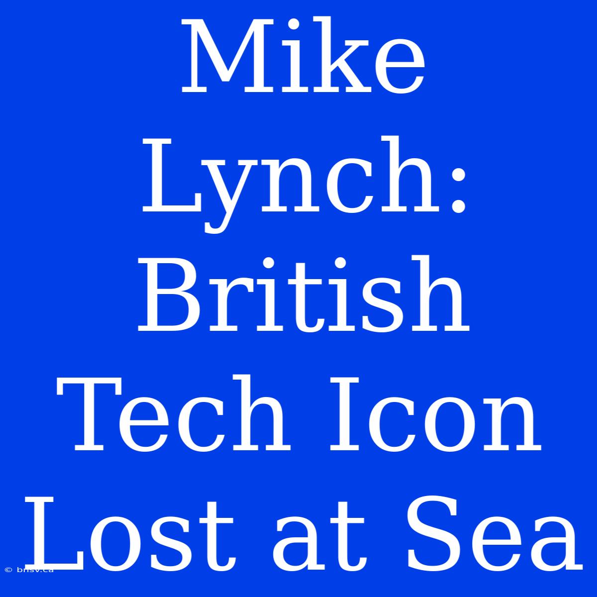 Mike Lynch: British Tech Icon Lost At Sea