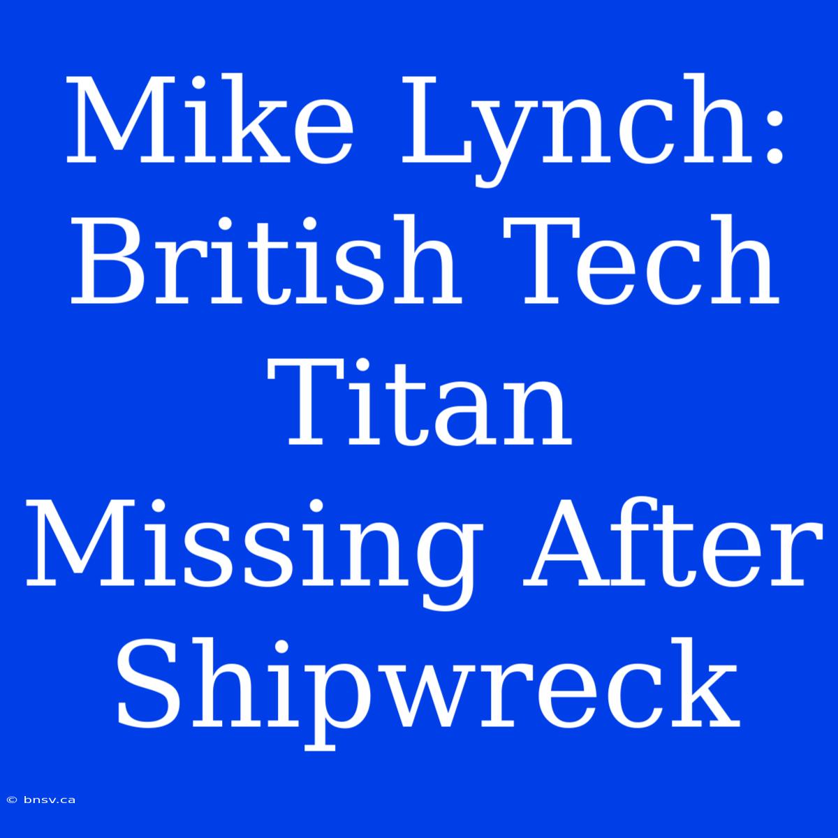 Mike Lynch: British Tech Titan Missing After Shipwreck