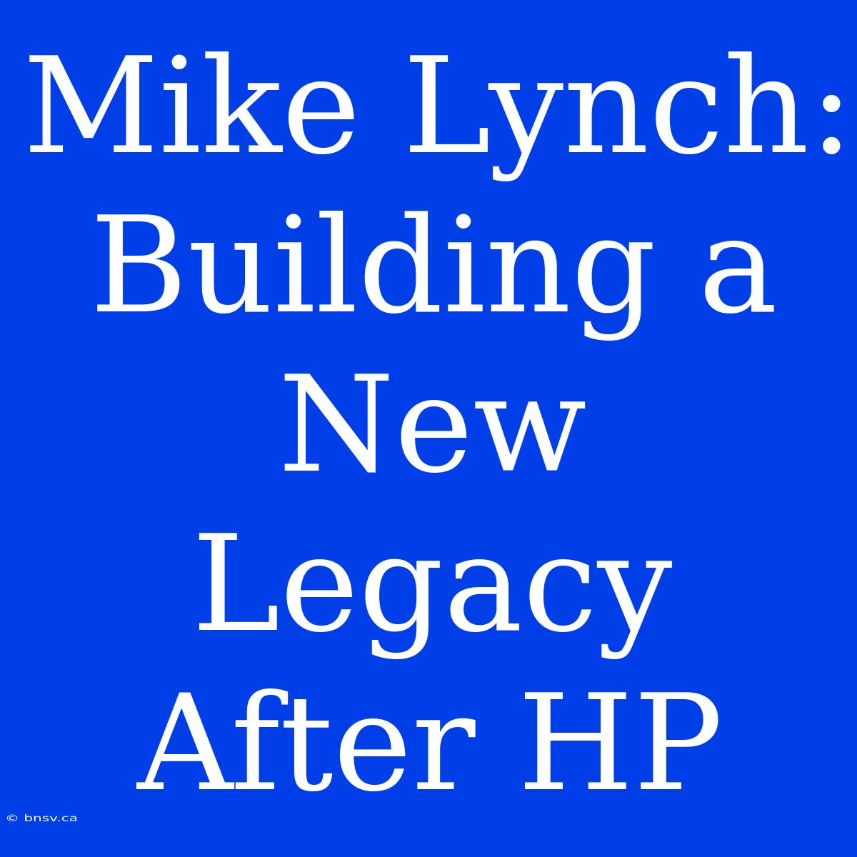 Mike Lynch: Building A New Legacy After HP