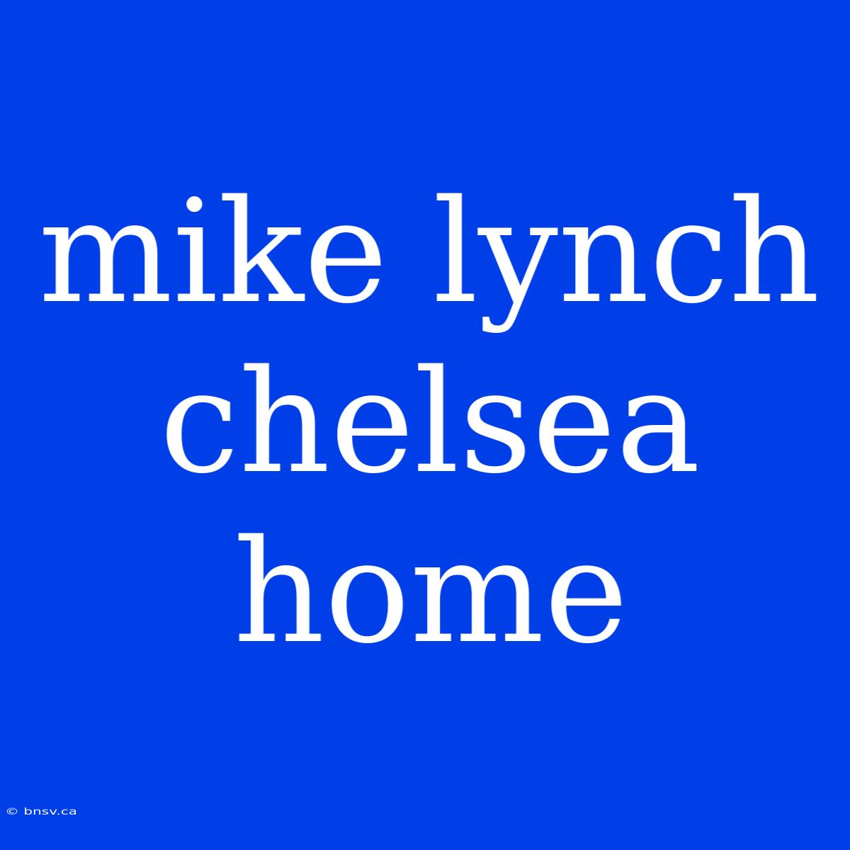 Mike Lynch Chelsea Home