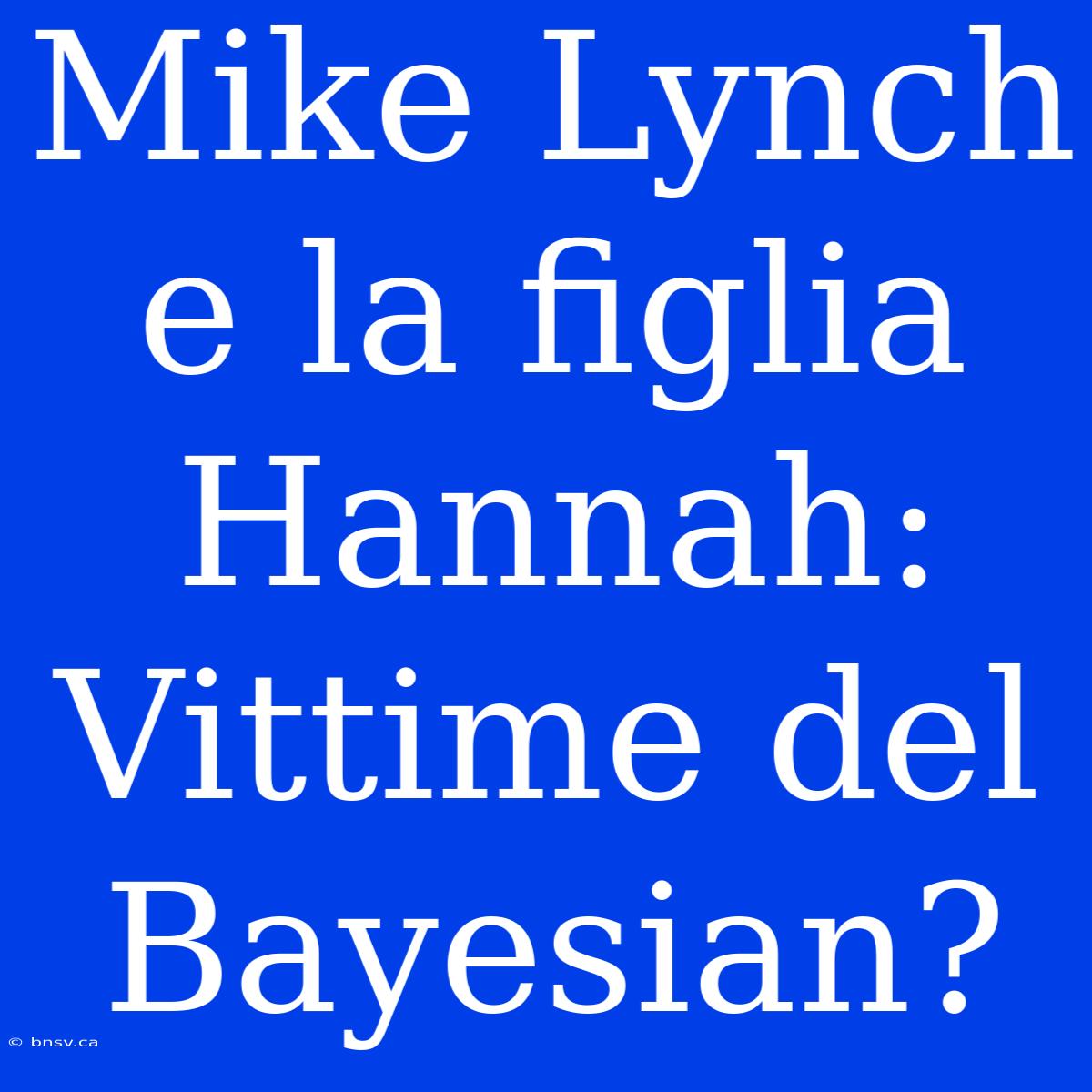 Mike Lynch E La Figlia Hannah: Vittime Del Bayesian?