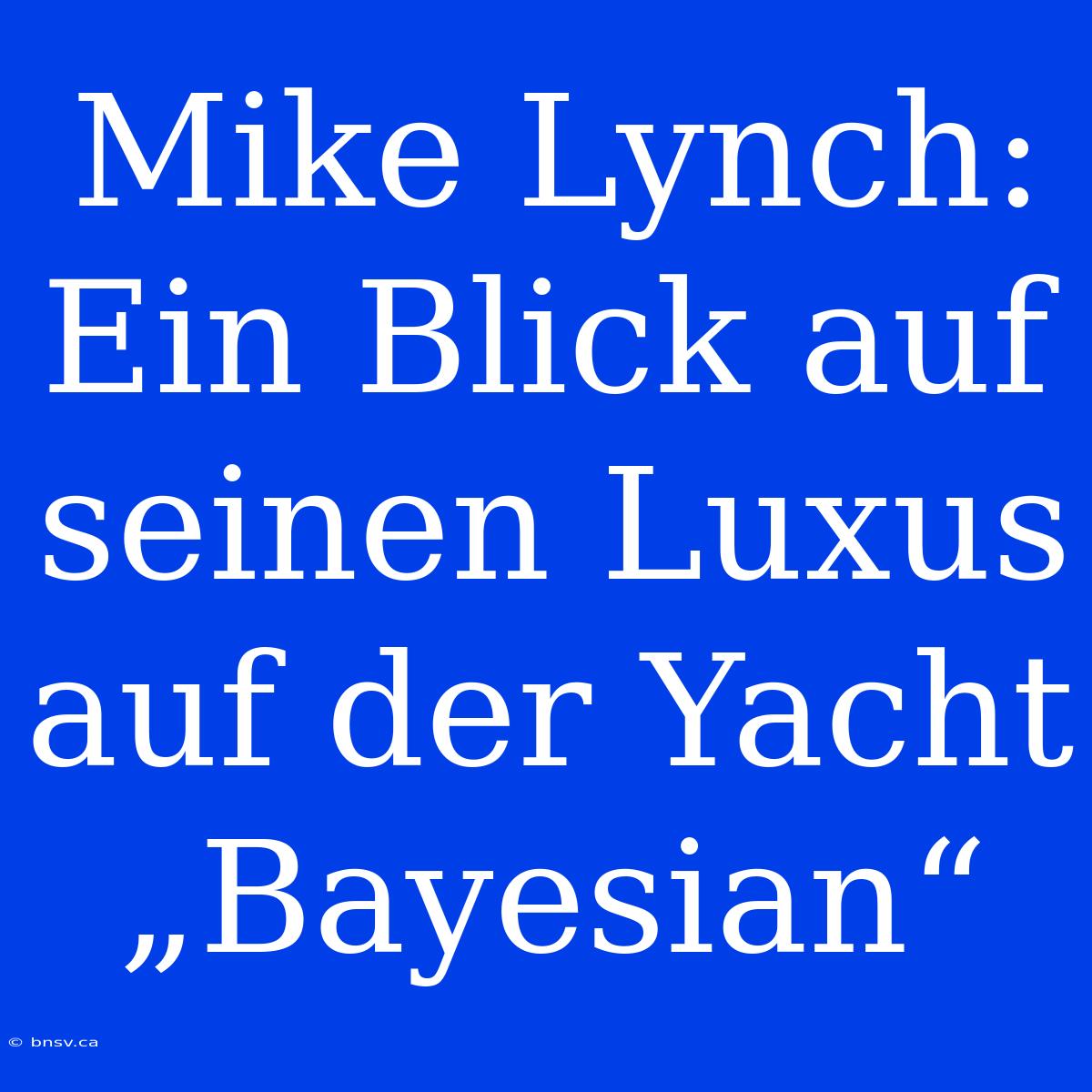 Mike Lynch: Ein Blick Auf Seinen Luxus Auf Der Yacht „Bayesian“