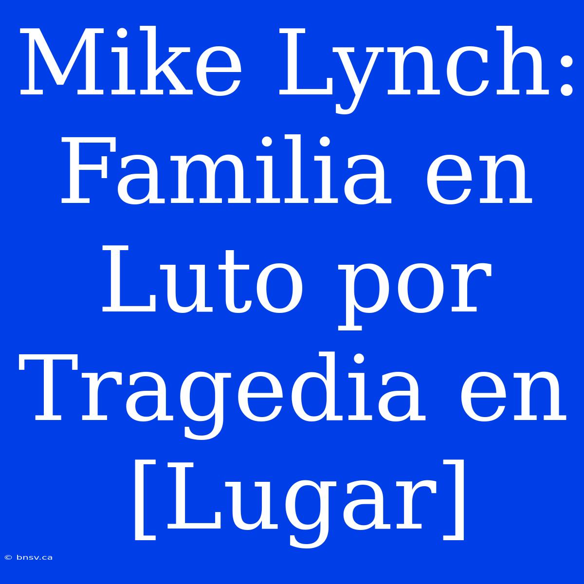 Mike Lynch: Familia En Luto Por Tragedia En [Lugar]