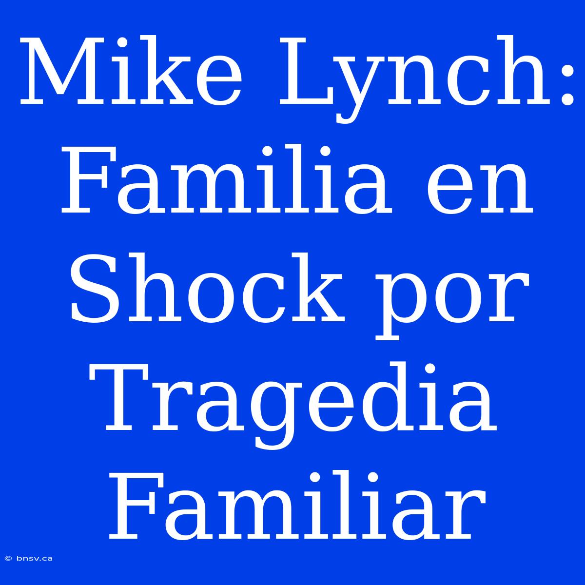 Mike Lynch: Familia En Shock Por Tragedia Familiar