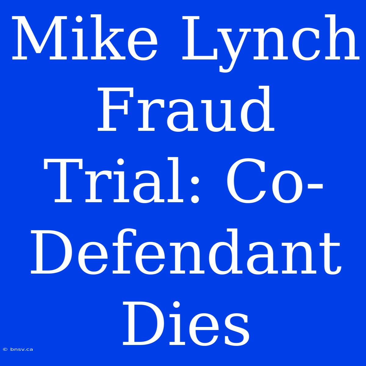 Mike Lynch Fraud Trial: Co-Defendant Dies