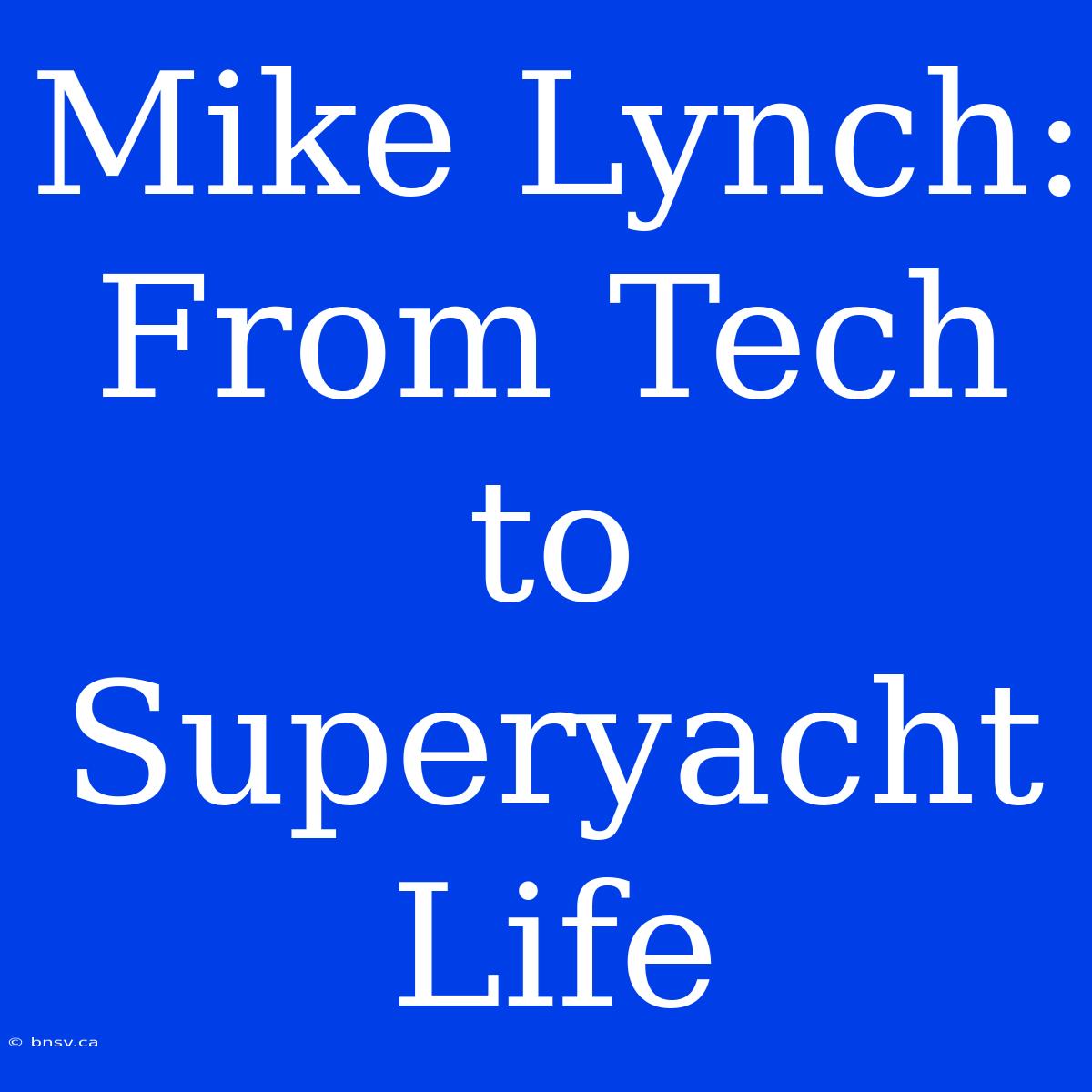 Mike Lynch: From Tech To Superyacht Life