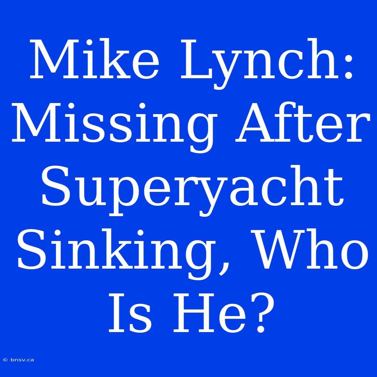 Mike Lynch: Missing After Superyacht Sinking, Who Is He?