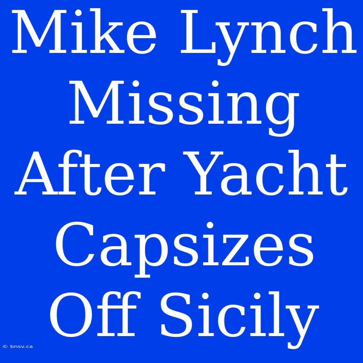 Mike Lynch Missing After Yacht Capsizes Off Sicily