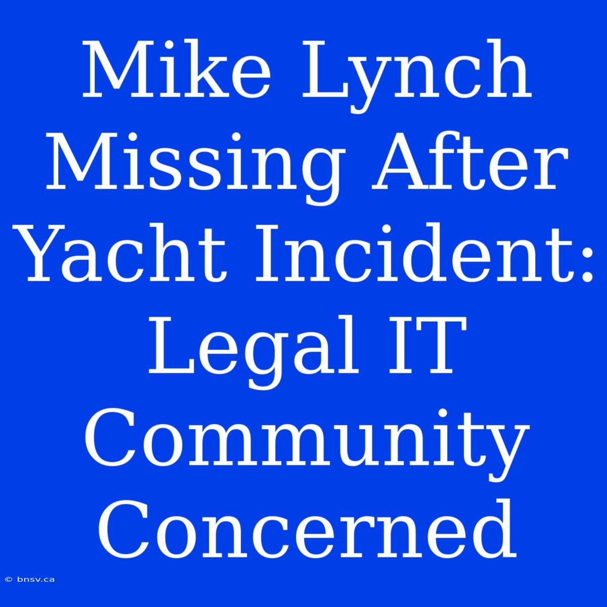 Mike Lynch Missing After Yacht Incident: Legal IT Community Concerned