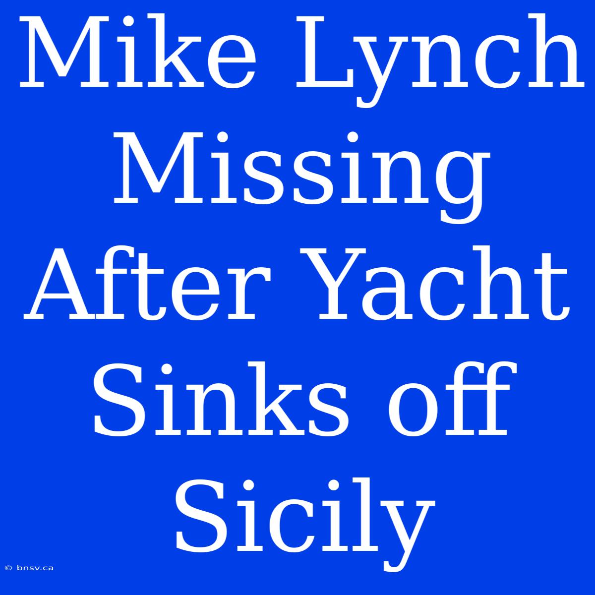 Mike Lynch Missing After Yacht Sinks Off Sicily