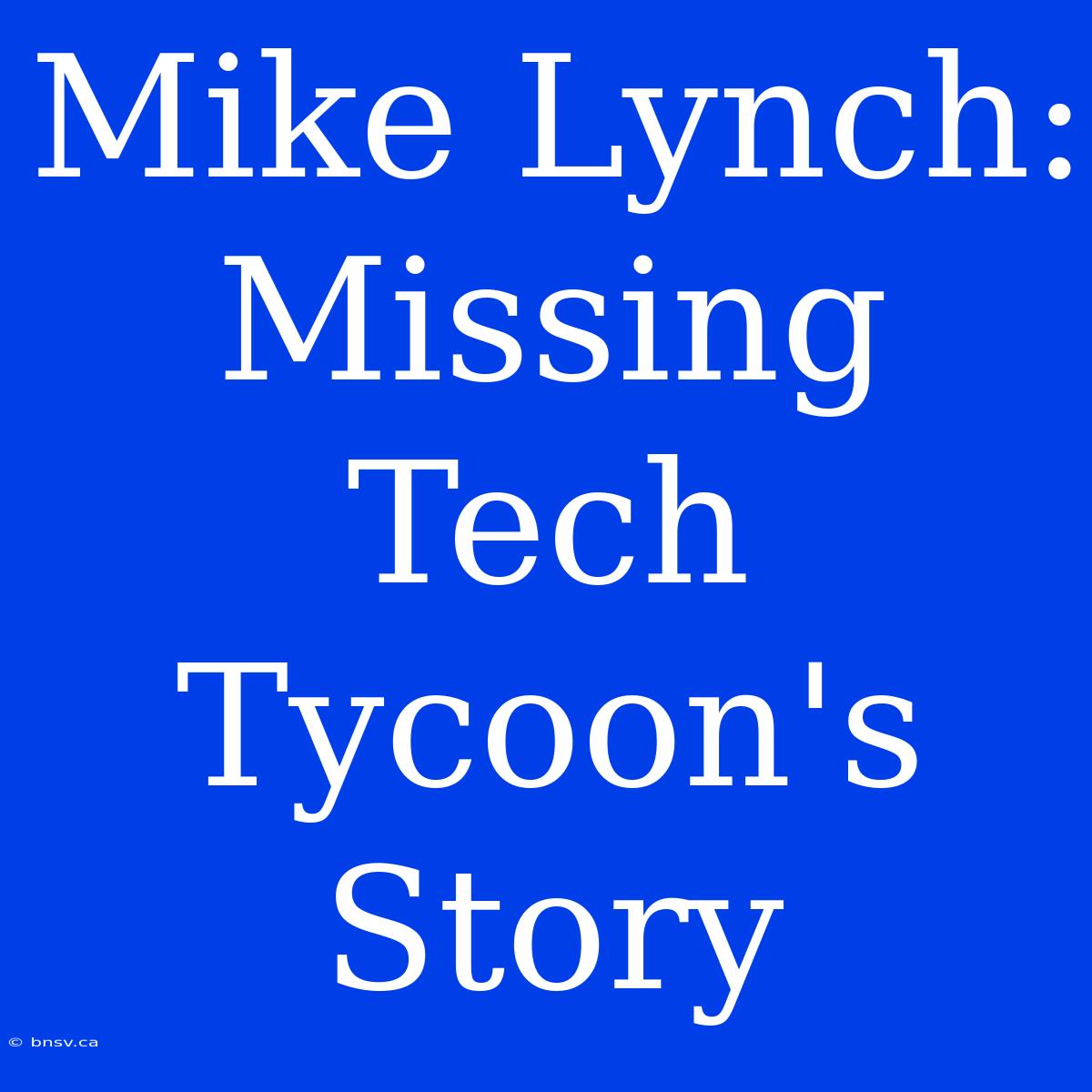 Mike Lynch: Missing Tech Tycoon's Story