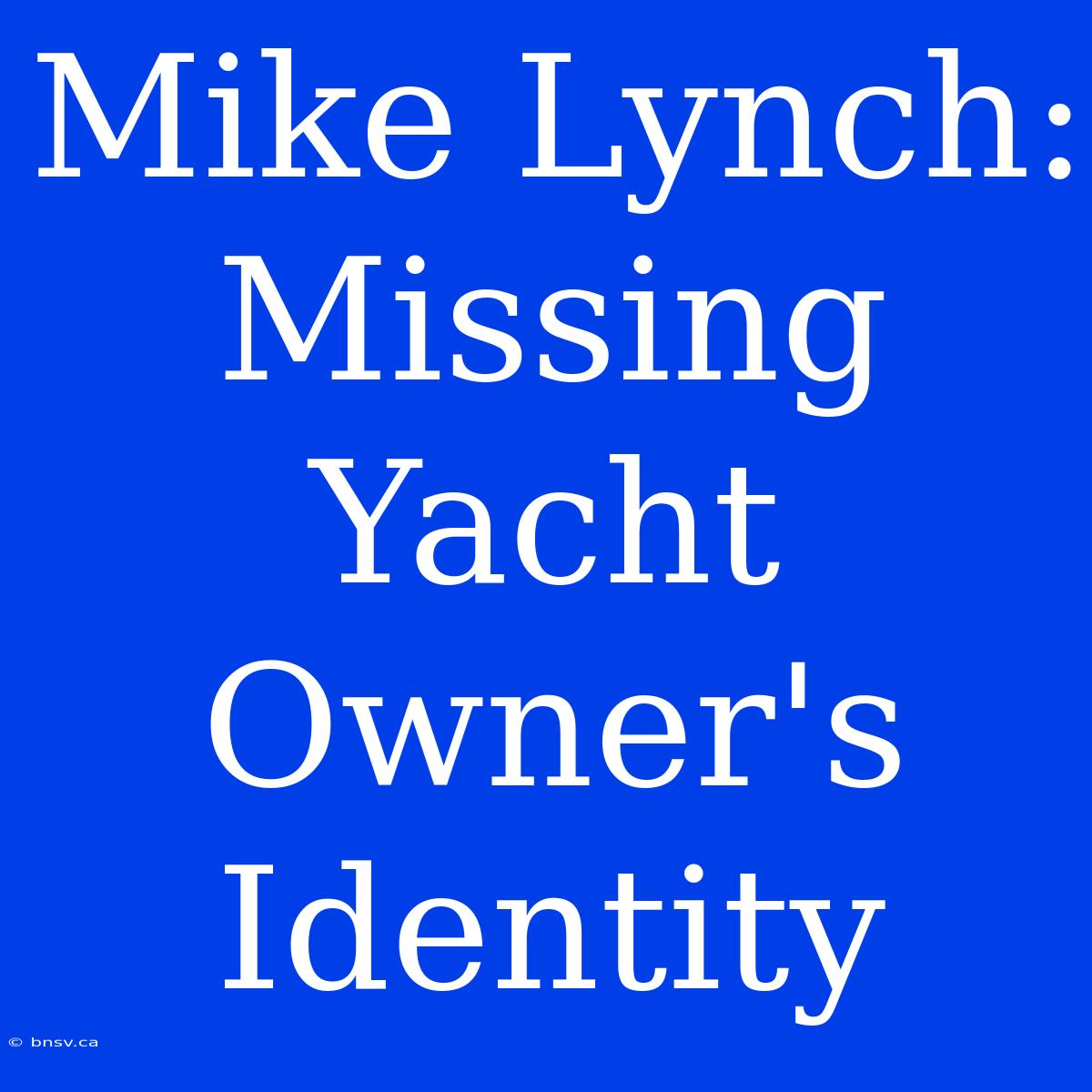 Mike Lynch: Missing Yacht Owner's Identity