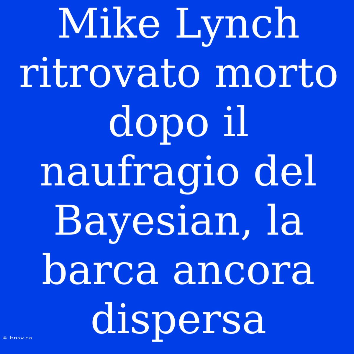 Mike Lynch Ritrovato Morto Dopo Il Naufragio Del Bayesian, La Barca Ancora Dispersa