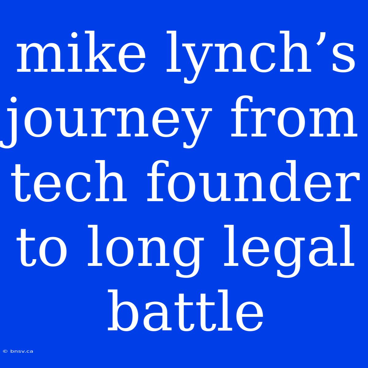 Mike Lynch’s Journey From Tech Founder To Long Legal Battle