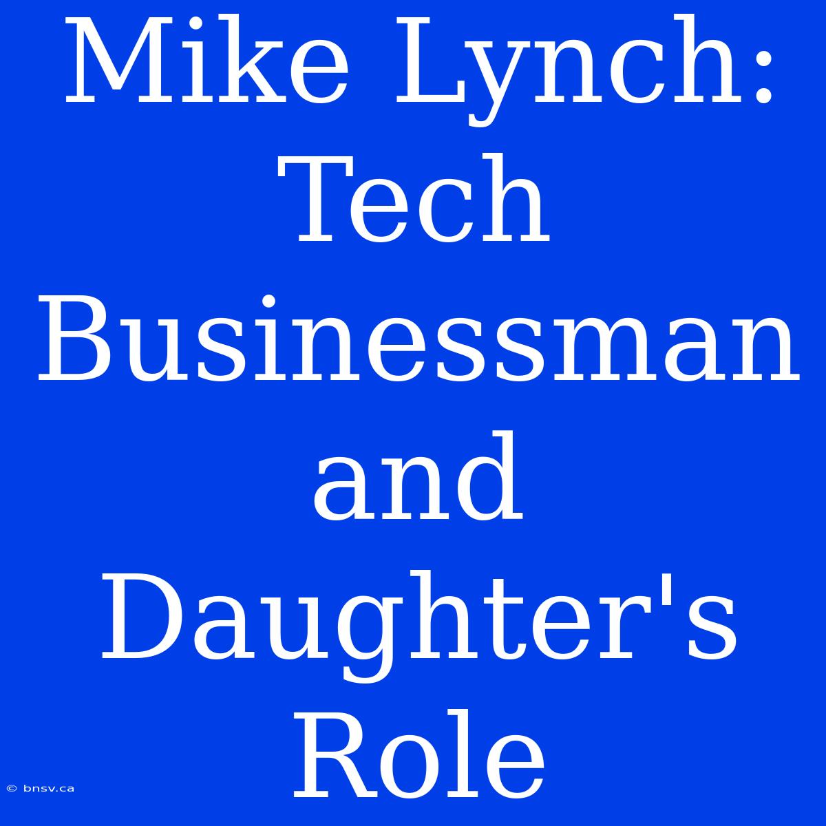 Mike Lynch: Tech Businessman And Daughter's Role