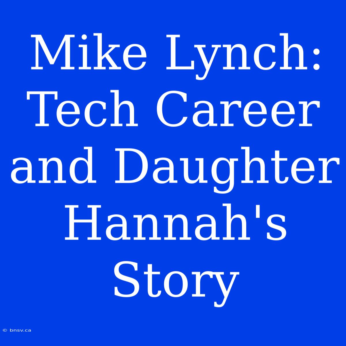 Mike Lynch: Tech Career And Daughter Hannah's Story