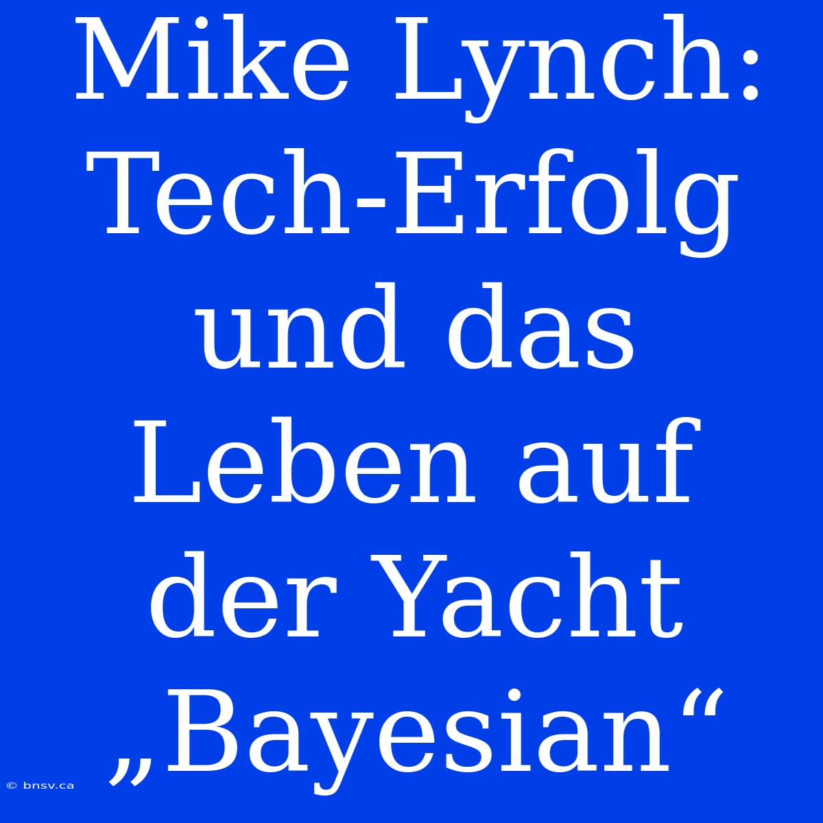 Mike Lynch: Tech-Erfolg Und Das Leben Auf Der Yacht „Bayesian“