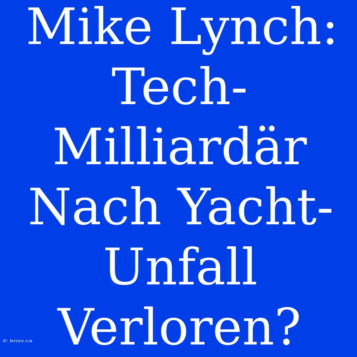 Mike Lynch: Tech-Milliardär Nach Yacht-Unfall Verloren?