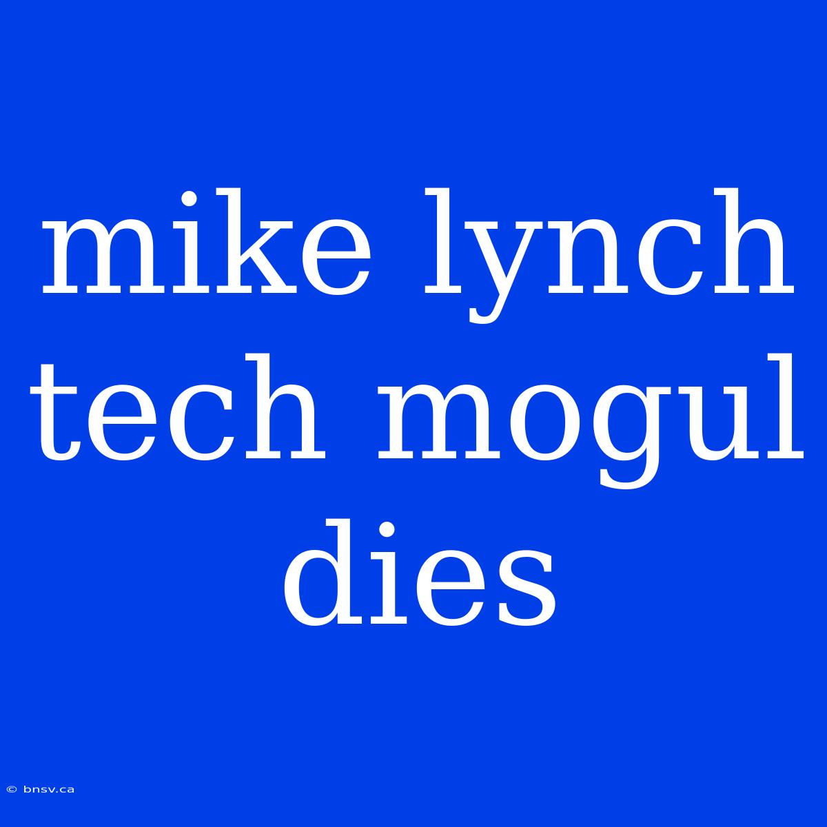 Mike Lynch Tech Mogul Dies