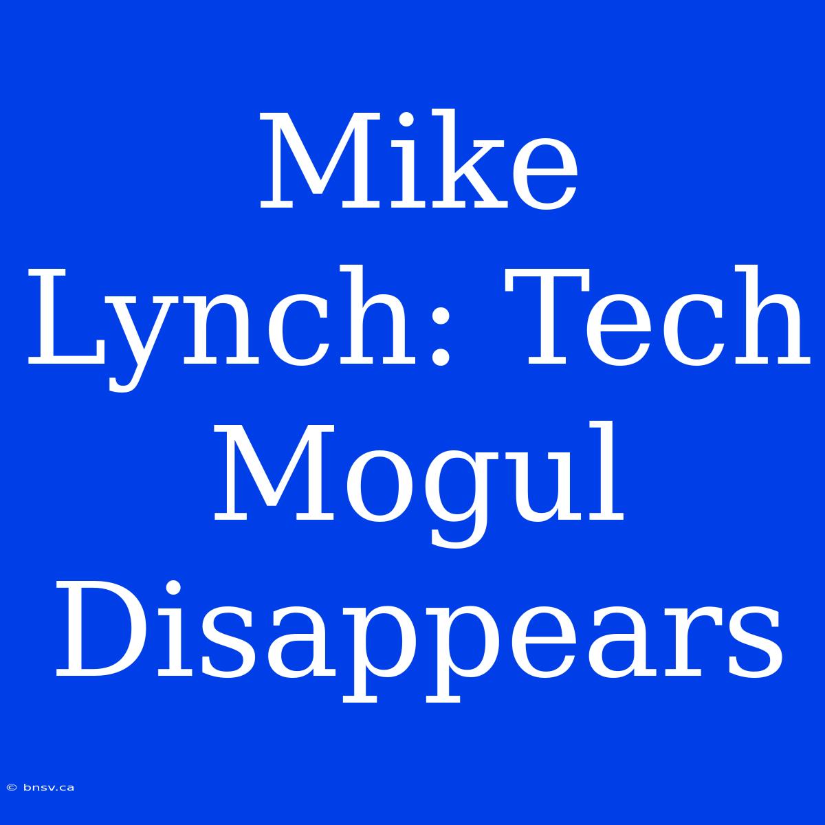 Mike Lynch: Tech Mogul Disappears